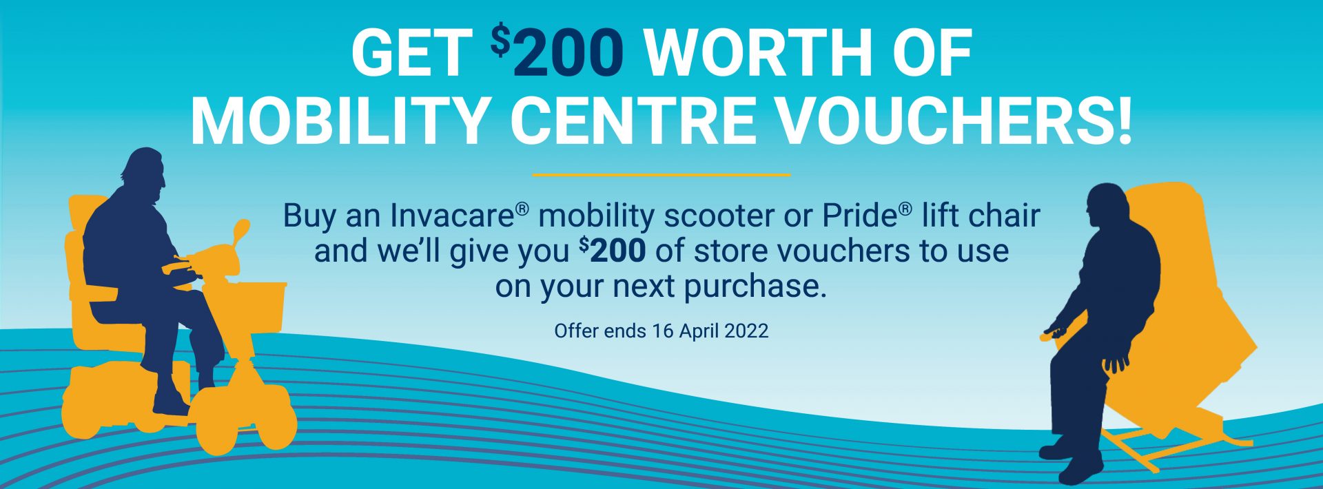 Get $200 worth of mobility centre vouchers! Buy and Invacare mobility scooter or Pride lift chair and we'll give you $200 of store vouchers to use on your next purchase.  Offer ends 16 April 2022